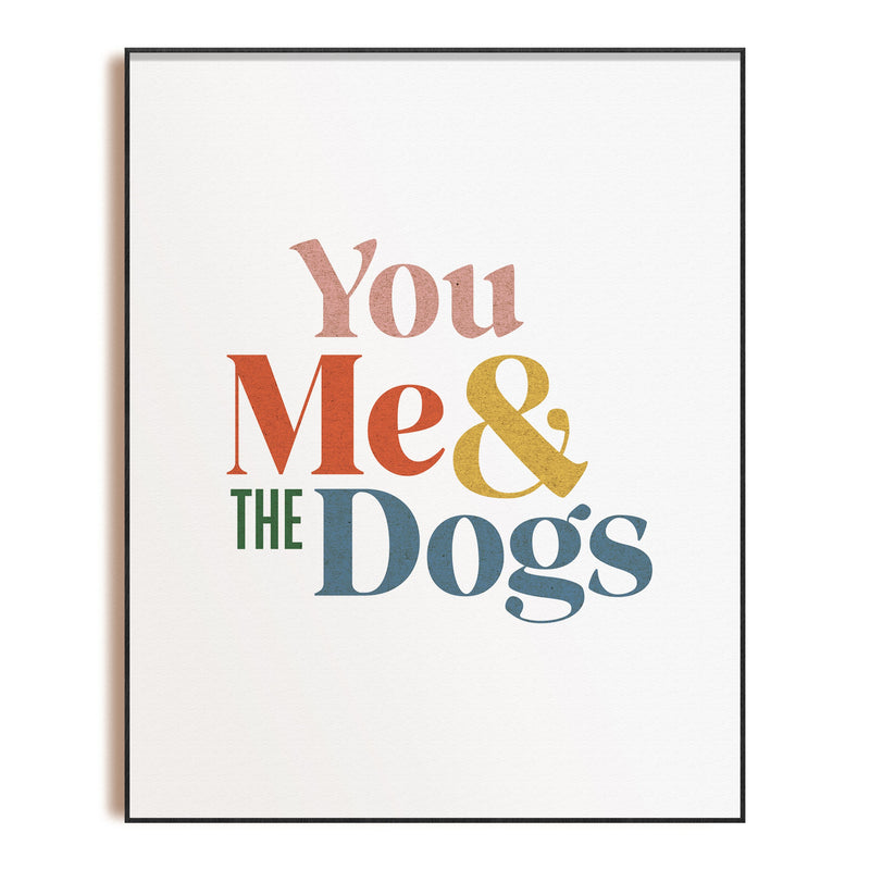 You Me & the Dogs | Unframed 8x10 Art Print, Gifts for Dog Mom's Wall