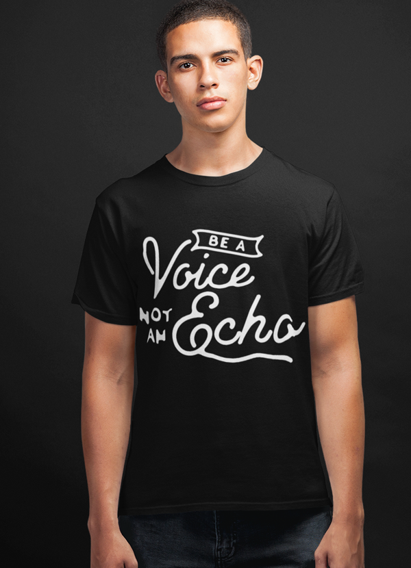 Be A Voice Not An Echo T-shirt