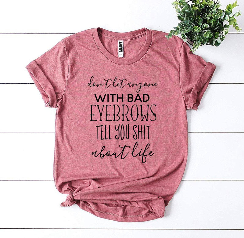 Don’t Let Anyone With Bad Eyebrows T-shirt