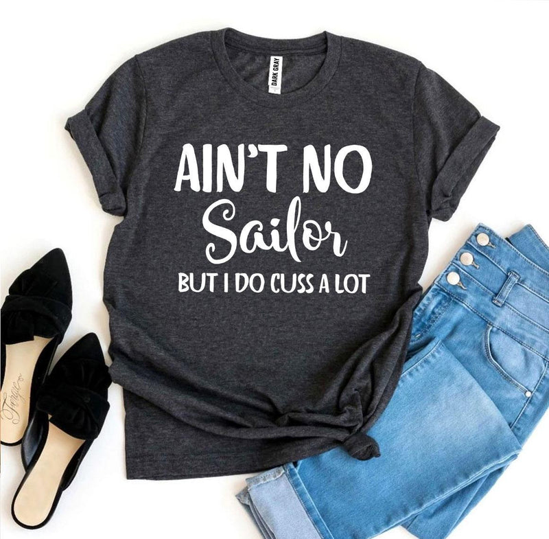 Ain’t No Sailor But I Do Cuss a Lot T-shirt