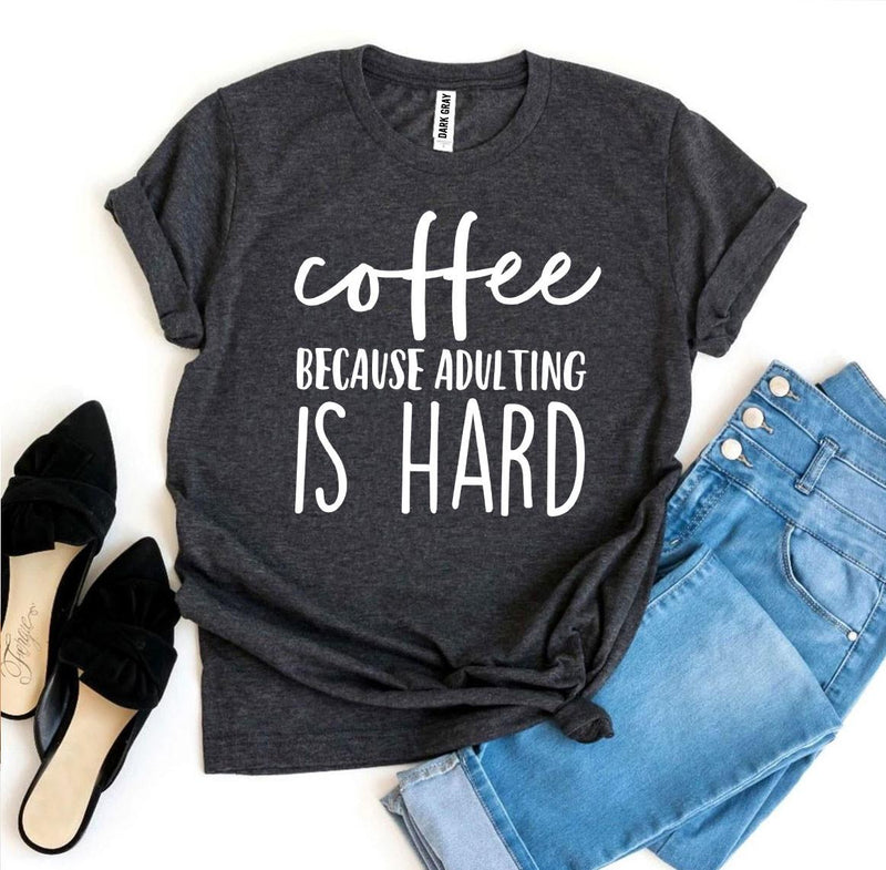 Coffee Because Adulting Is Hard T-shirt