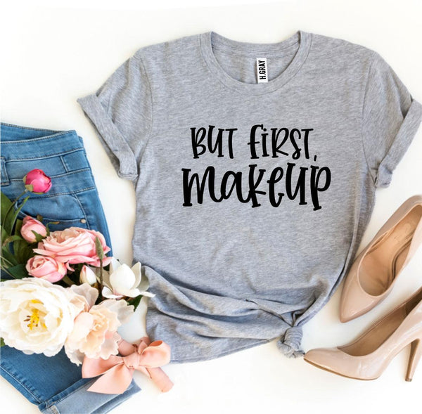 But First Makeup T-shirt
