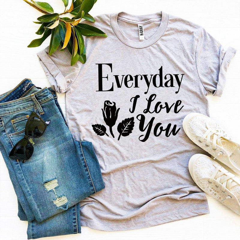 Everyday I Love You T-shirt