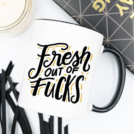 Fresh Out Of F*cks, Gag Gift, Funny Coffee Mug,