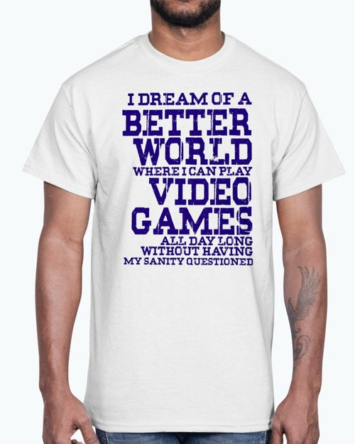 I dream of a better world where i can play video games - Hobbies -