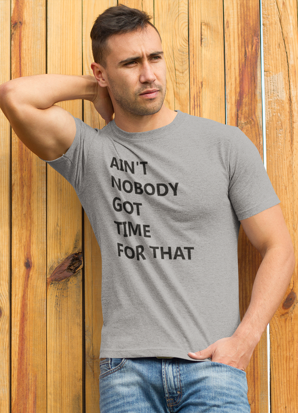 Ain,t Nobody Got Time For That  T-shirt